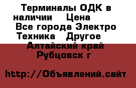 Терминалы ОДК в наличии. › Цена ­ 999 - Все города Электро-Техника » Другое   . Алтайский край,Рубцовск г.